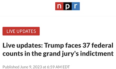 Various Authors @ NPR: Trump Federally indicted, faces 37 counts, with live updates