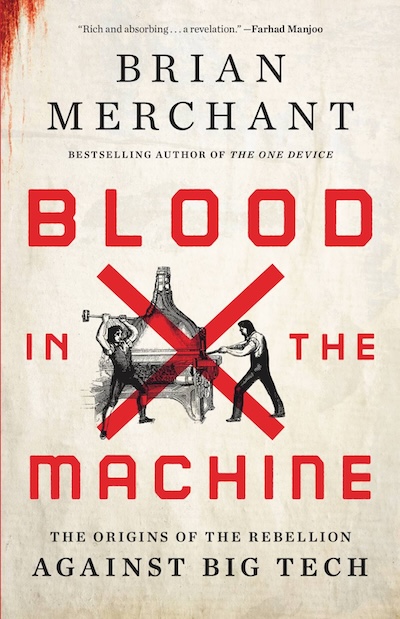 Merchant: Blood in the Machine, a labor history of the Luddites and modern Big Tech