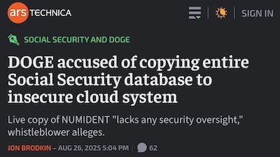 Brodkin @ Ars Technica: DOGE copies SSA database to insecure cloud
