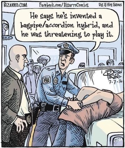 D Piraro @ Bizarro.com: 'He says he has invented a bagpipe/accordion hybrid, and he was threatening to play it.'
